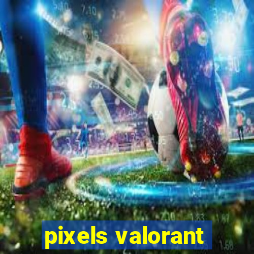 pixels valorant